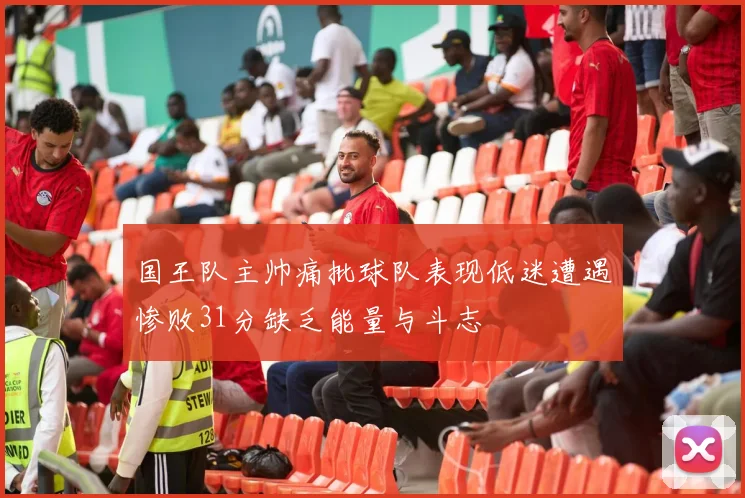 国王队主帅痛批球队表现低迷遭遇惨败31分缺乏能量与斗志